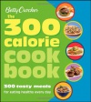Betty Crocker The 300 Calorie Cookbook: 300 tasty meals for eating healthy every day (Betty Crocker Books)