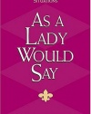 As a Lady Would Say: Responses to Life's Important (and Sometimes Awkward) Situations (Gentlemanners Book)