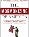The Mormonizing of America: How the Mormon Religion Became a Dominant Force in Politics, Entertainment, and Pop Culture