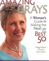 Amazing Grays: A Woman's Guide to Making the Next 50 the Best 50 *Regardless of your hair color!