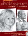How To Draw Lifelike Portraits From Photographs - Revised: 20 step-by-step demonstrations with bonus DVD
