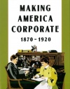 Making America Corporate, 1870-1920