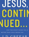 Jesus, Continued...: Why the Spirit Inside You is Better than Jesus Beside You