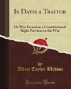 Is Davis a Traitor: Or Was Secession a Constitutional Right Previous to the War (Classic Reprint)