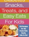 Diabetes Snacks, Treats, and Easy Eats for Kids: 130 Recipes for the Foods Kids Really Like to Eat