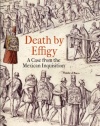 Death by Effigy: A Case from the Mexican Inquisition (The Early Modern Americas)