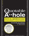 The Quotable A**hole: More than 1,200 Bitter Barbs, Cutting Comments, and Caustic Comebacks for Aspiring and Armchair A**holes Alike