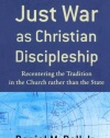 Just War as Christian Discipleship: Recentering the Tradition in the Church rather than the State