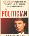 The Politician: An Insider's Account of John Edwards's Pursuit of the Presidency and the Scandal That Brought Him Down